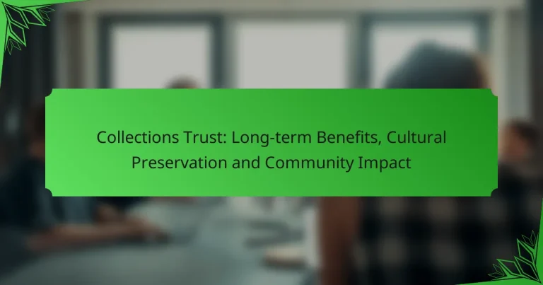 Collections Trust: Long-term Benefits, Cultural Preservation and Community Impact