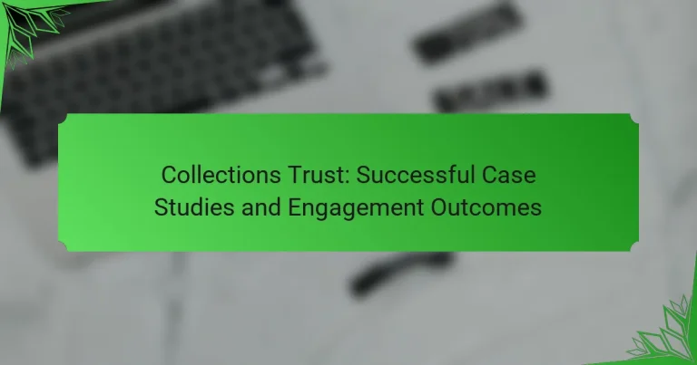 Collections Trust: Successful Case Studies and Engagement Outcomes