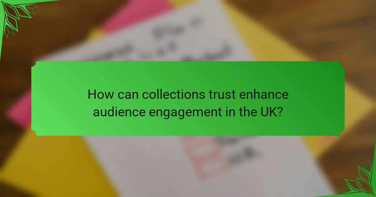How can collections trust enhance audience engagement in the UK?