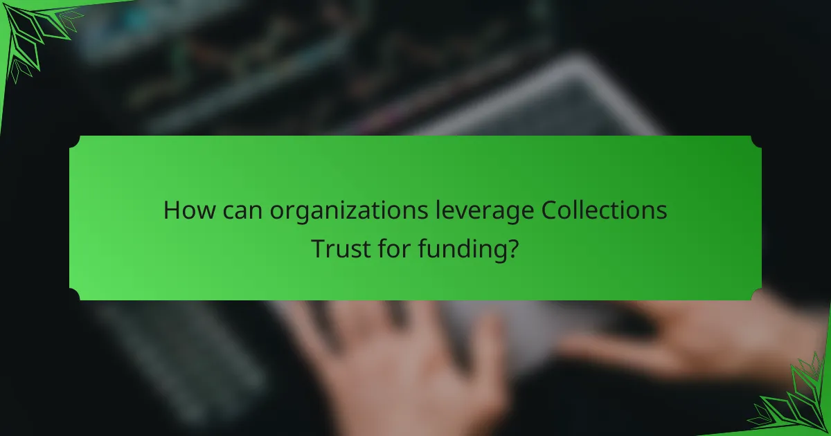 How can organizations leverage Collections Trust for funding?