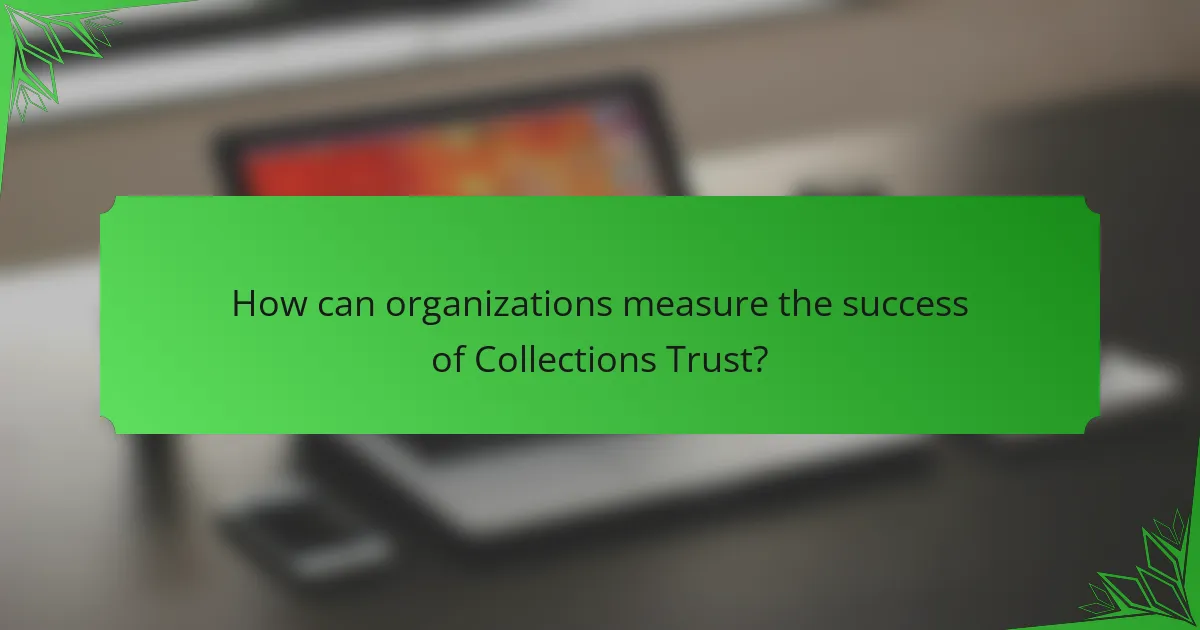 How can organizations measure the success of Collections Trust?