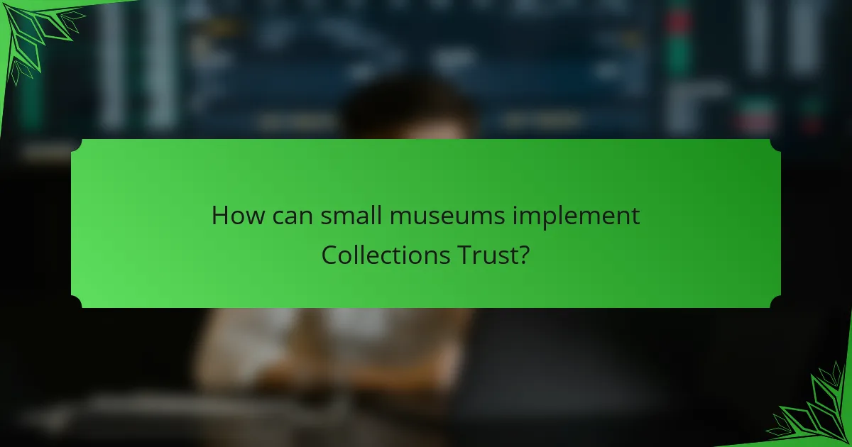 How can small museums implement Collections Trust?