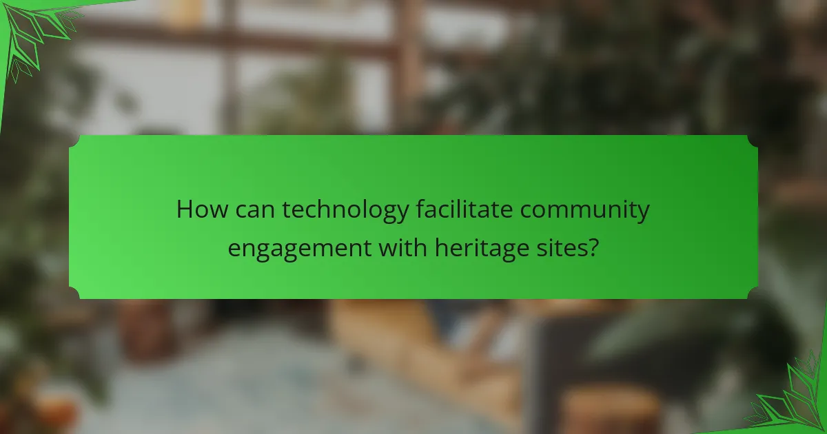 How can technology facilitate community engagement with heritage sites?