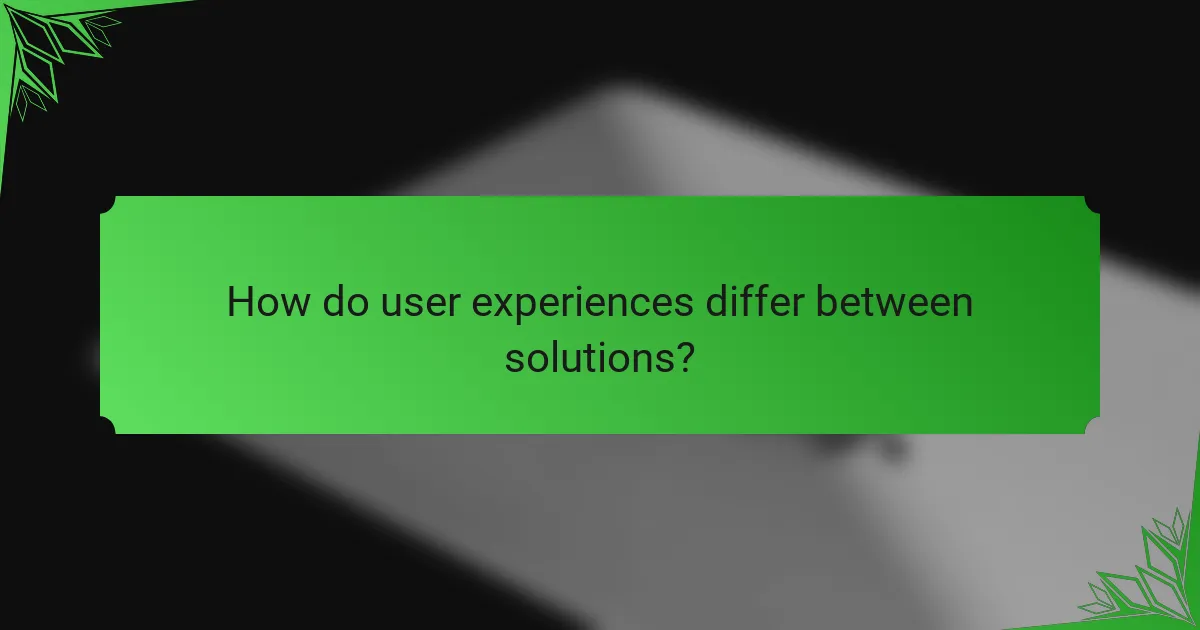 How do user experiences differ between solutions?