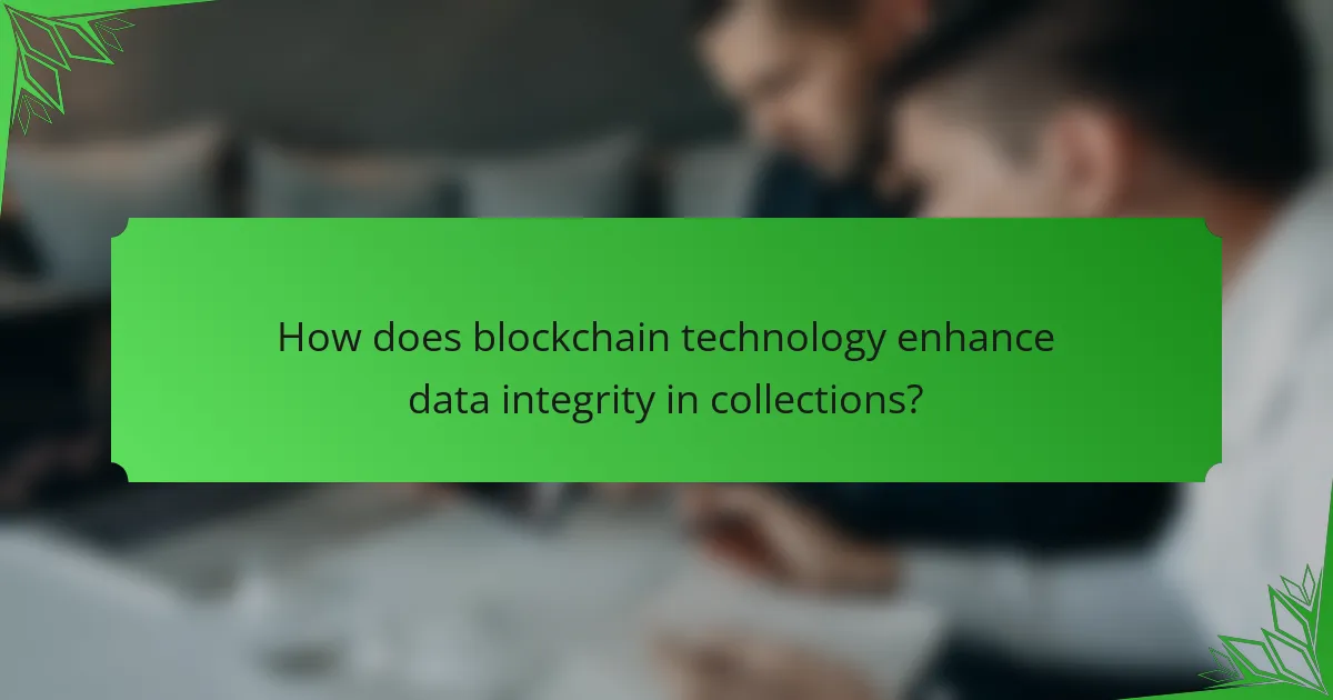 How does blockchain technology enhance data integrity in collections?