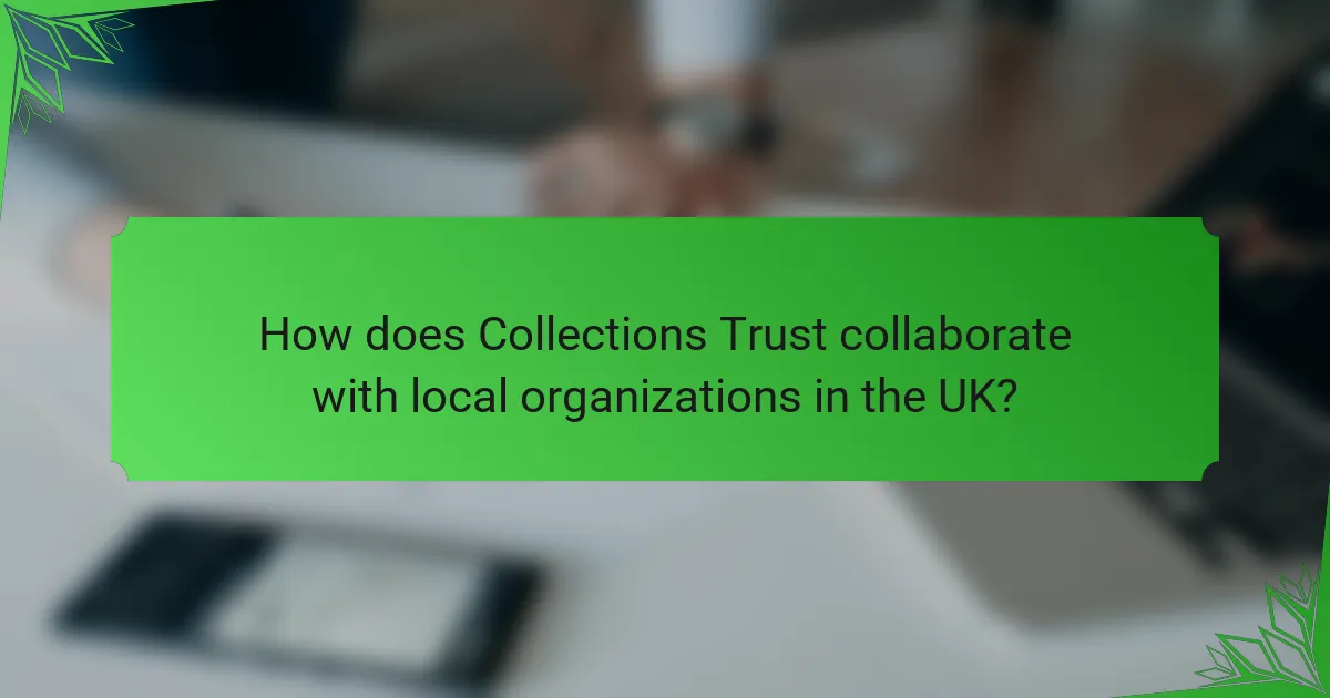 How does Collections Trust collaborate with local organizations in the UK?