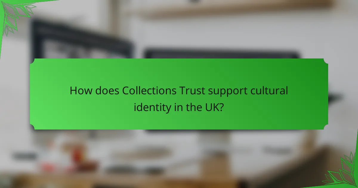 How does Collections Trust support cultural identity in the UK?