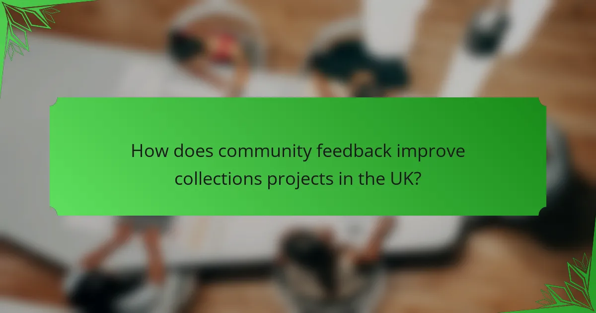 How does community feedback improve collections projects in the UK?