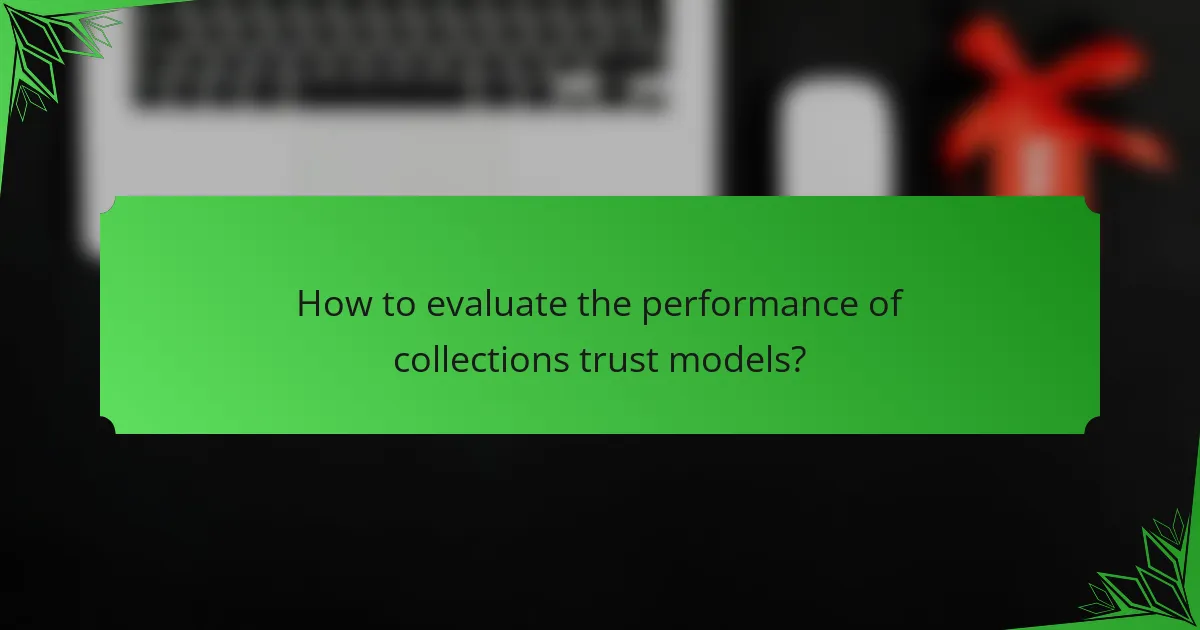 How to evaluate the performance of collections trust models?