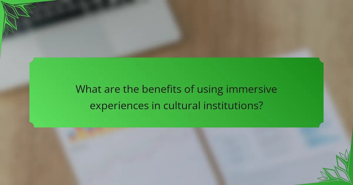 What are the benefits of using immersive experiences in cultural institutions?
