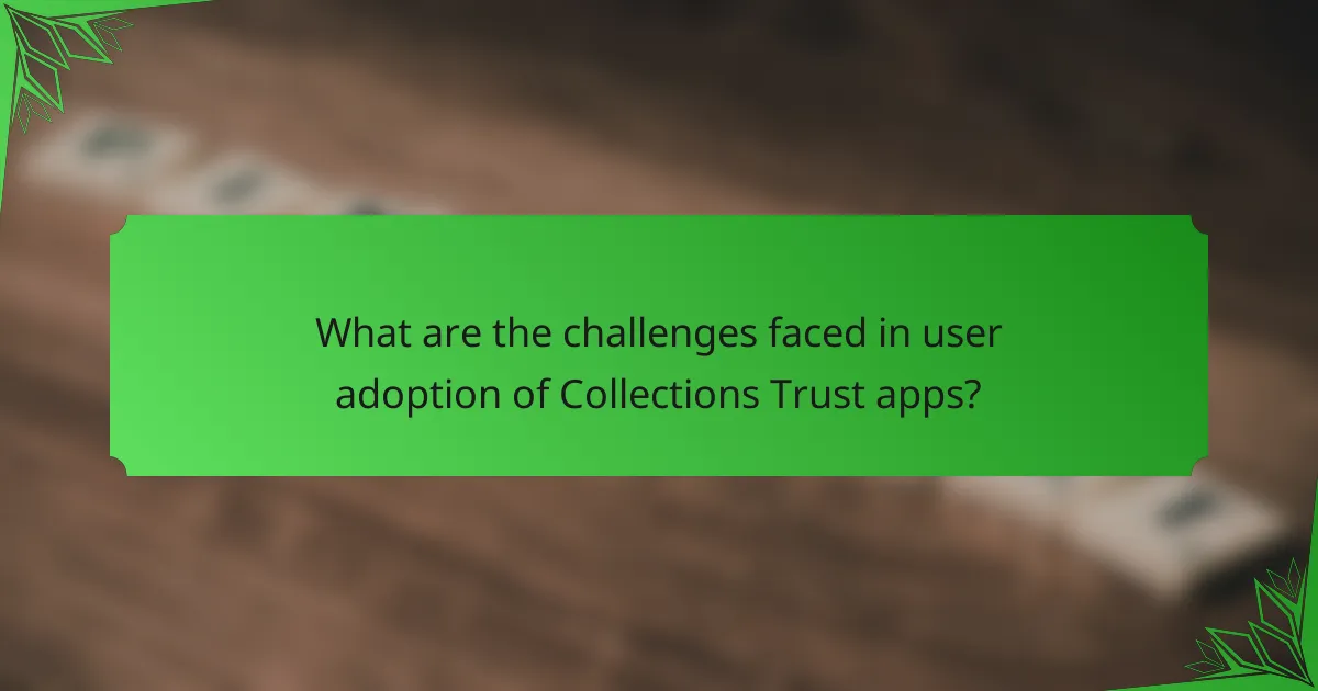What are the challenges faced in user adoption of Collections Trust apps?