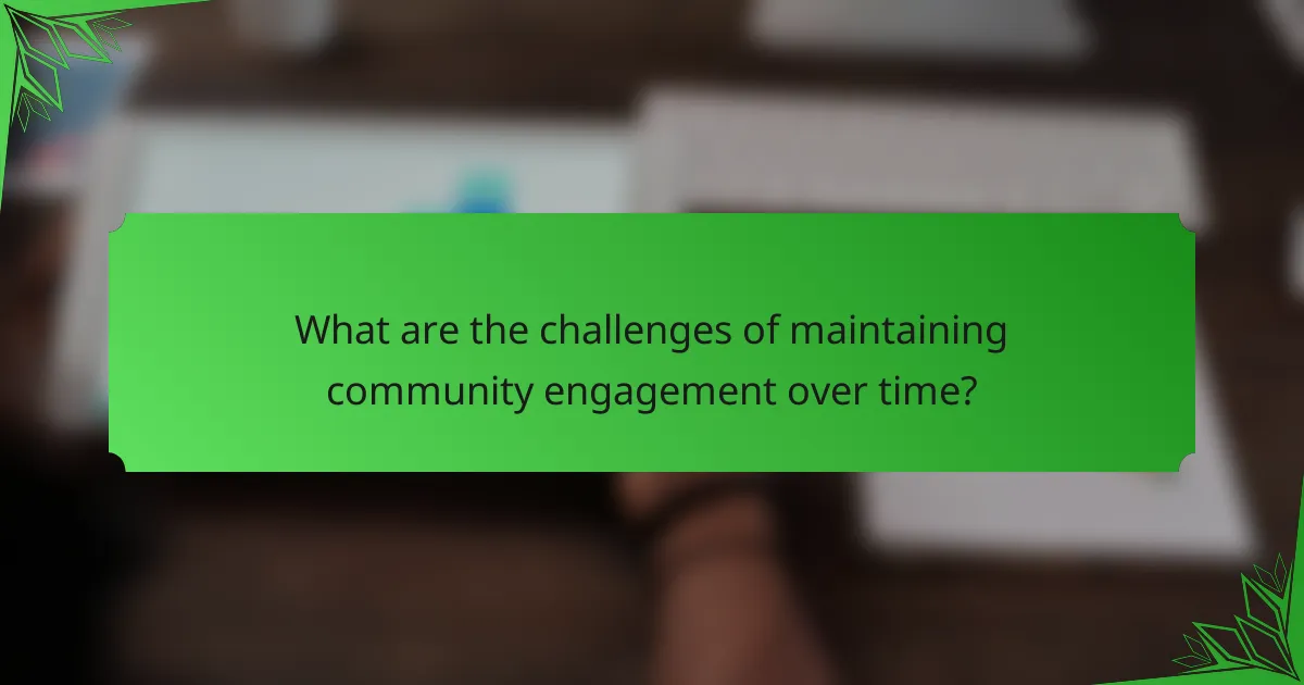 What are the challenges of maintaining community engagement over time?