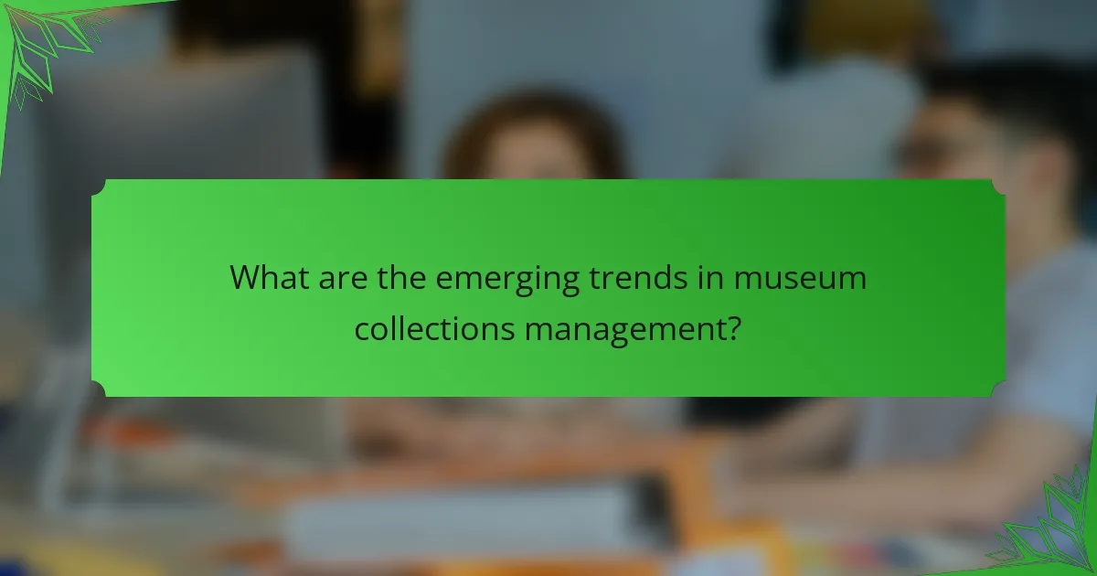 What are the emerging trends in museum collections management?
