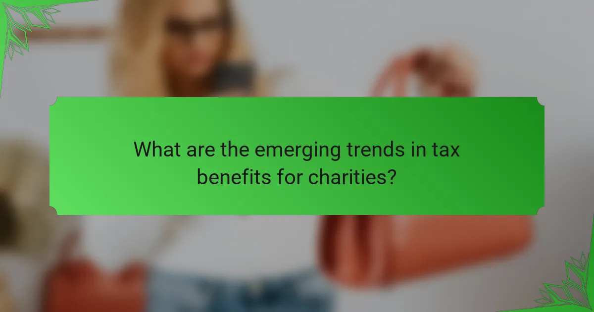 What are the emerging trends in tax benefits for charities?