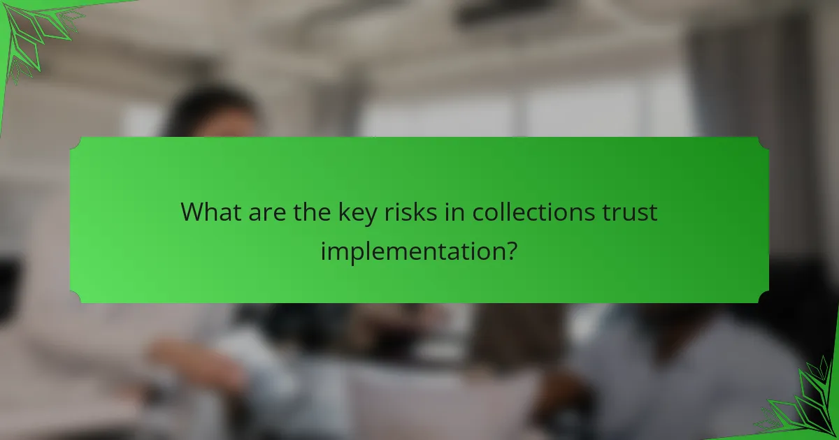 What are the key risks in collections trust implementation?