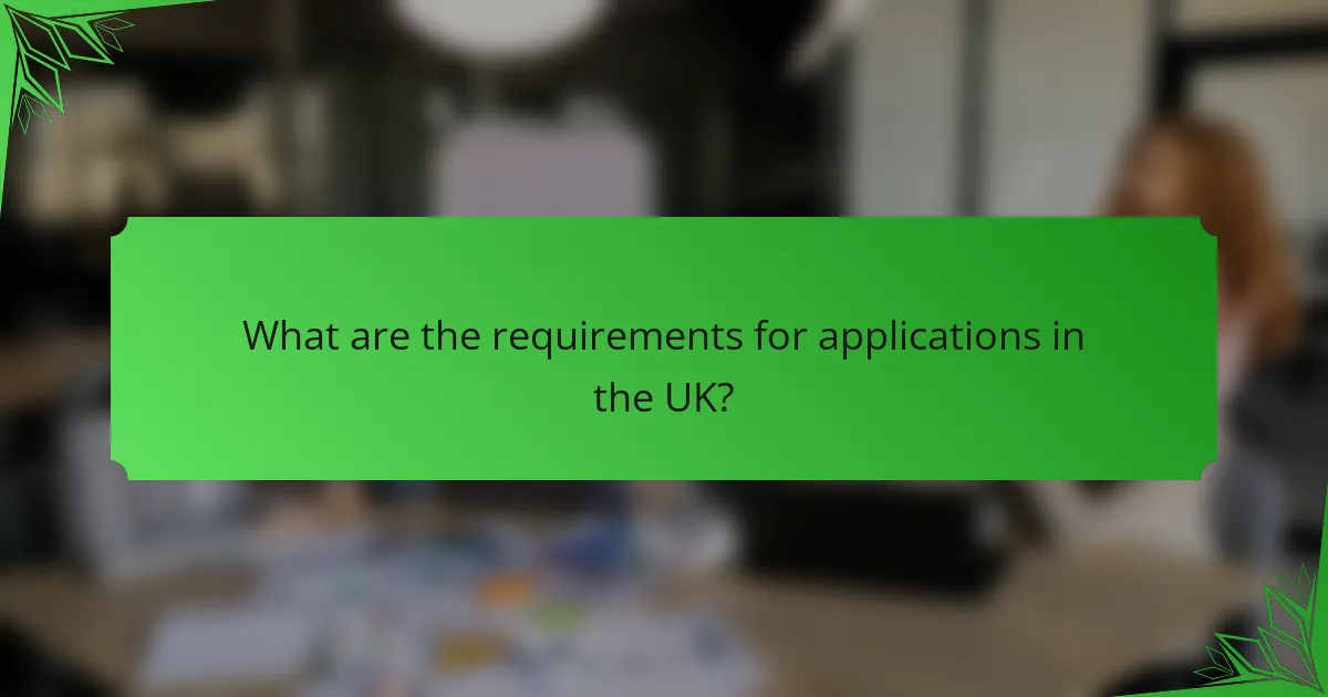 What are the requirements for applications in the UK?