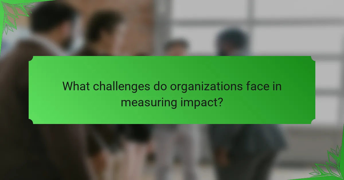 What challenges do organizations face in measuring impact?