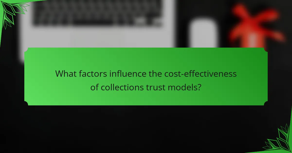 What factors influence the cost-effectiveness of collections trust models?