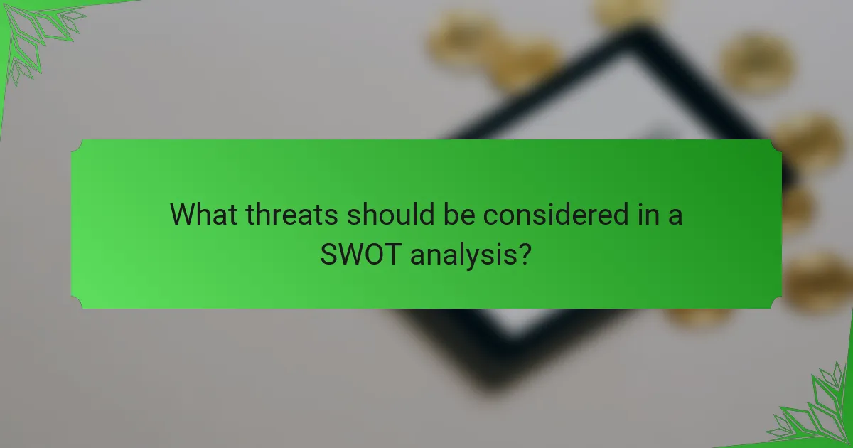 What threats should be considered in a SWOT analysis?